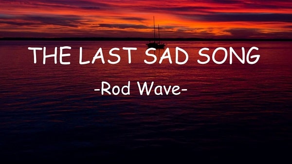 The last sad song lyrics rod wave