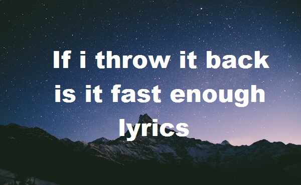 If i throw it back is it fast enough lyrics