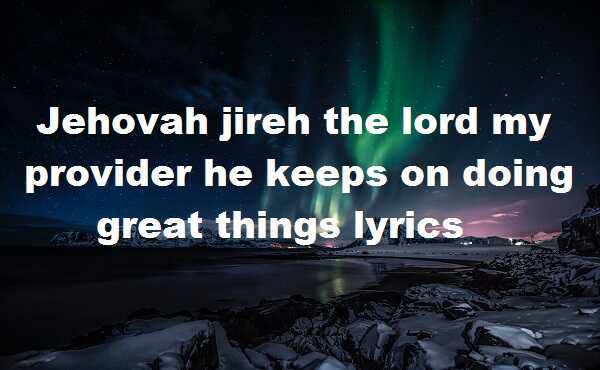 Jehovah jireh the lord my provider he keeps on doing great things lyrics