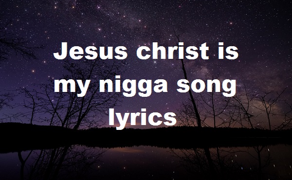 Jesus christ is my nigga song lyrics