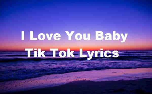 I Love You Baby Tik Tok Lyrics Song Songlyricsplace