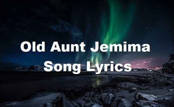 Old Aunt Jemima Song Lyrics