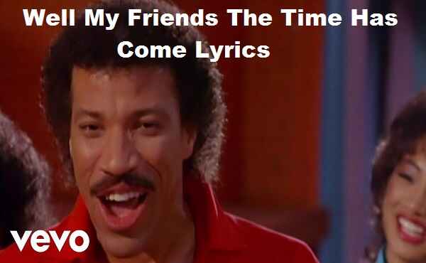 Well My Friends The Time Has Come Lyrics