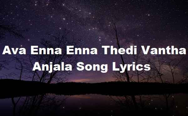 Ava Enna Enna Thedi Vantha Anjala Song Lyrics