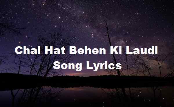 Chal Hat Behen Ki Laudi Song Lyrics