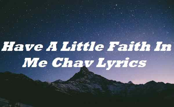Have A Little Faith In Me Chav Lyrics