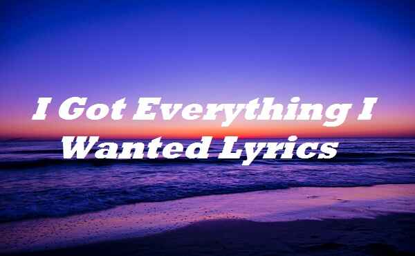 I Got Everything I Wanted Lyrics
