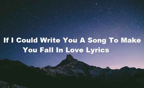 If I Could Write You A Song To Make You Fall In Love Lyrics
