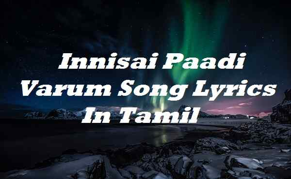Innisai Paadi Varum Song Lyrics In Tamil