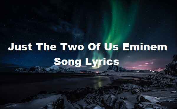 Just The Two Of Us Eminem Song Lyrics