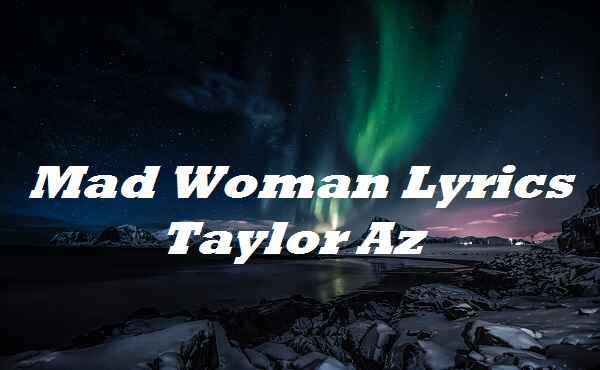 Mad Woman Lyrics Taylor Az