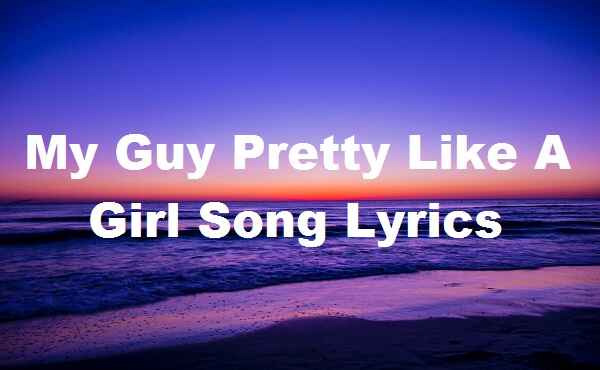 My Guy Pretty Like A Girl Song Lyrics