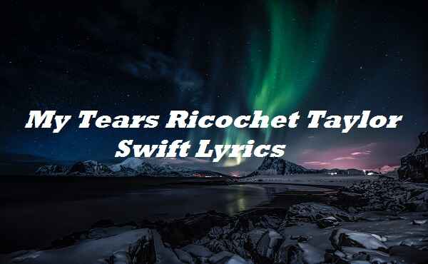 My Tears Ricochet Taylor Swift Lyrics