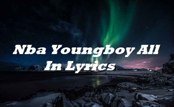 Nba Youngboy All In Lyrics