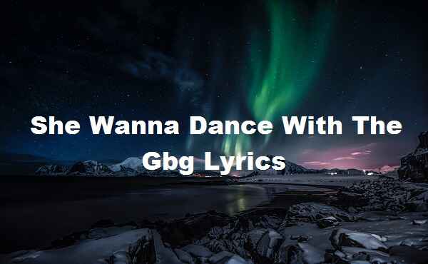 She Wanna Dance With The Gbg Lyrics