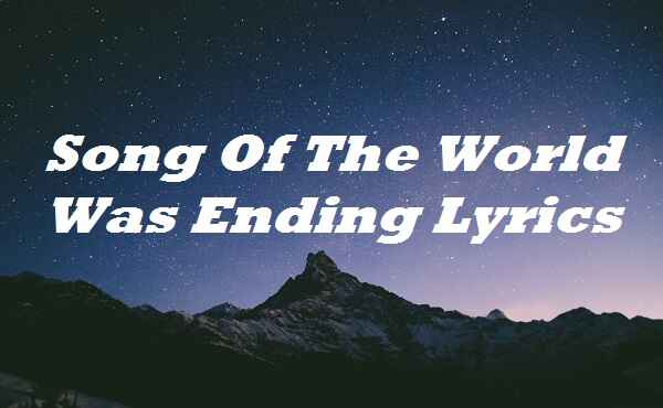 Song Of The World Was Ending Lyrics