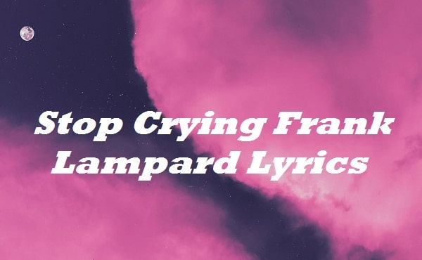 Stop Crying Frank Lampard Lyrics