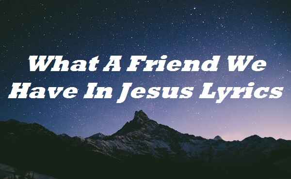 What A Friend We Have In Jesus Lyrics