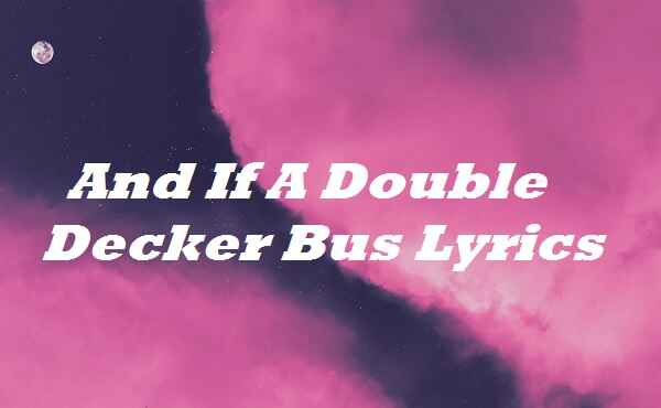 And If A Double Decker Bus Lyrics