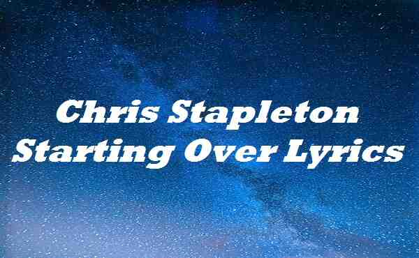 Chris Stapleton Starting Over Lyrics Songlyricsplace