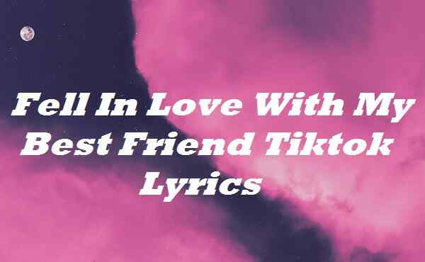 Fell In Love With My Best Friend Tiktok Lyrics
