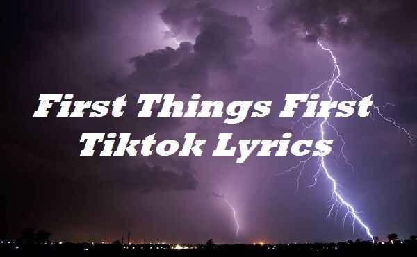 First Things First Tiktok Lyrics