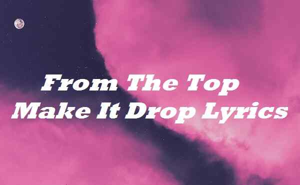 From The Top Make It Drop Lyrics