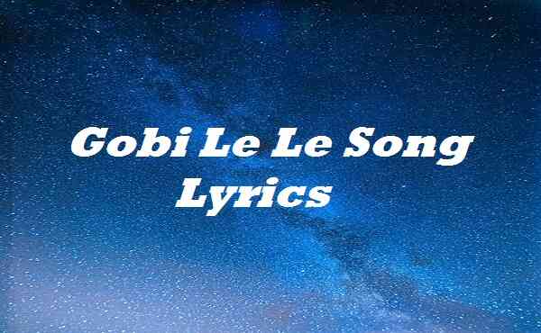 Gobi Le Le Song Lyrics