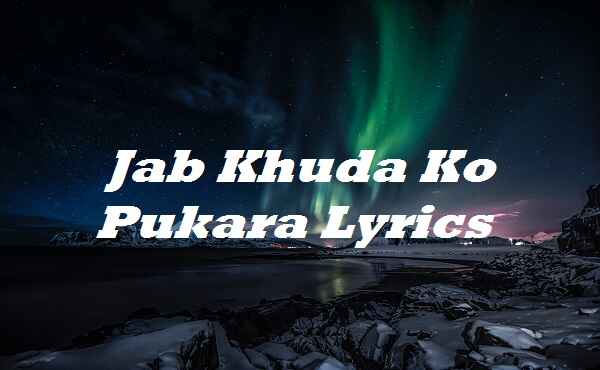 Jab Khuda Ko Pukara Lyrics