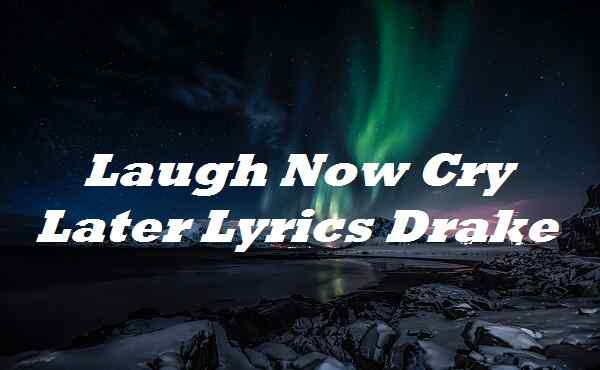 Laugh Now Cry Later Lyrics Drake