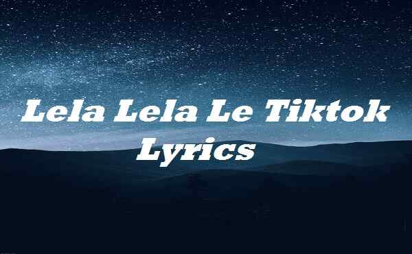 Lela Lela Le Tiktok Lyrics