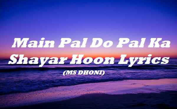 Main Pal Do Pal Ka Shayar Hoon Lyrics