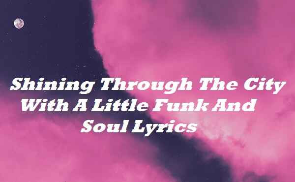 Shining Through The City With A Little Funk And Soul Lyrics