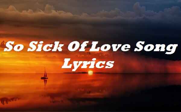 So Sick Of Love Song Lyrics