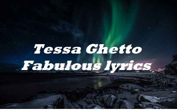 Tessa Ghetto Fabulous Lyrics