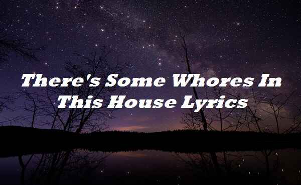 There's Some Who*** In This House Lyrics
