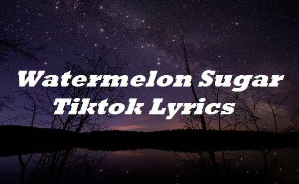 Watermelon Sugar Tiktok Lyrics