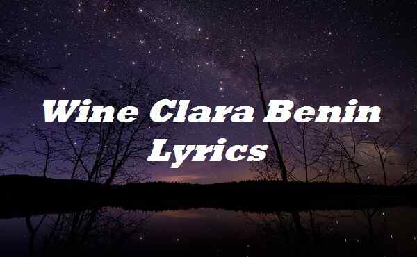 Wine Clara Benin Lyrics