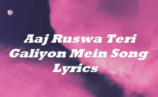 Aaj Ruswa Teri Galiyon Mein Song Lyrics