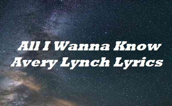 All I Wanna Know Avery Lynch Lyrics