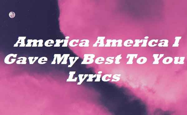 America America I Gave My Best To You Lyrics