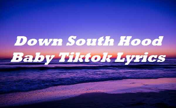 Down South Hood Baby Tiktok Lyrics