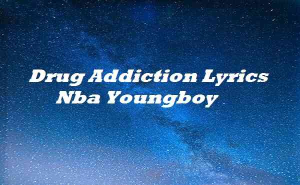 Drug Addiction Lyrics Nba Youngboy