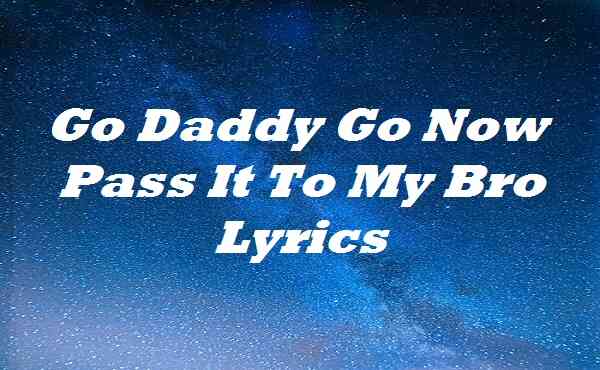 Go Daddy Go Now Pass It To My Bro Lyrics Songlyricsplace - blue face roblox id daddy