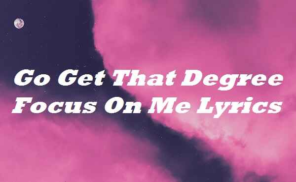Go Get That Degree Focus On Me Lyrics
