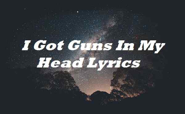 I Got Guns In My Head Lyrics