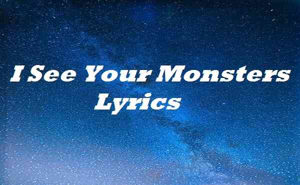 I See Your Monsters Lyrics