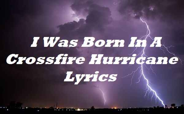 I Was Born In A Crossfire Hurricane Lyrics