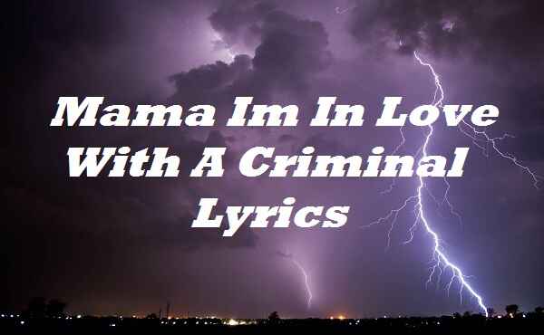 Mama Im In Love With A Criminal Lyrics