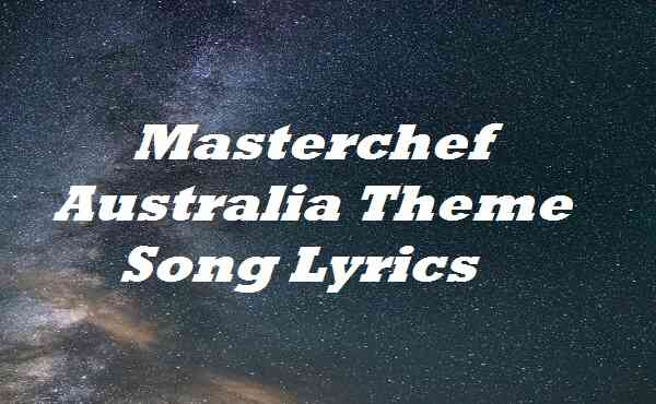 Masterchef Australia Theme Song Lyrics
